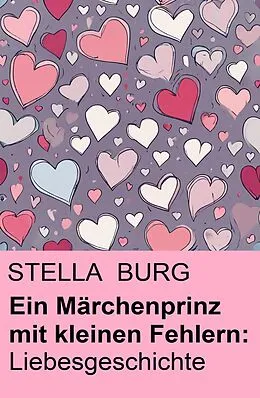 E-Book (epub) Ein Märchenprinz mit kleinen Fehlern: Liebesgeschichte von Stella Burg