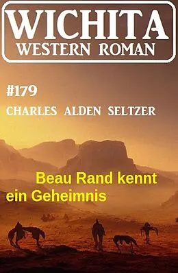 E-Book (epub) Beau Rand kennt ein Geheimnis: Wichita Western Roman 179 von Charles Alden Seltzer