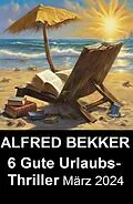 E-Book (epub) 6 Gute Urlaubs-Thriller März 2024 von Alfred Bekker