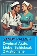 E-Book (epub) Zweimal Ärzte, Liebe, Schicksal: 2 Arztromane von Sandy Palmer