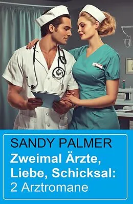 E-Book (epub) Zweimal Ärzte, Liebe, Schicksal: 2 Arztromane von Sandy Palmer