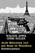 E-Book (epub) Alain Boulanger jagt das Schaf im Wolfspelz: Kriminalroman von Walter Appel, Chris Heller