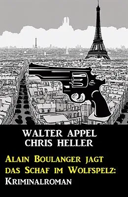 E-Book (epub) Alain Boulanger jagt das Schaf im Wolfspelz: Kriminalroman von Walter Appel, Chris Heller