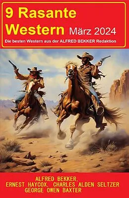 E-Book (epub) 9 Rasante Western März 2024 von Alfred Bekker, Charles Alden Seltzer, George Owen Baxter