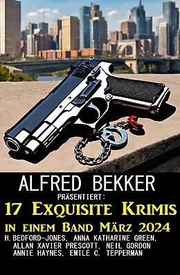 E-Book (epub) 17 Exquisite Krimis in einem Band März 2024 von Alfred Bekker, Allan Xavier Prescott, H. Bedford-Jones