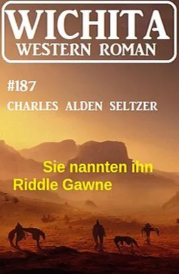 E-Book (epub) Sie nannten ihn Riddle Gawne: Wichita Western Roman 187 von Charles Alden Seltzer