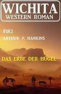 E-Book (epub) Das Erbe der Hügel: Wichita Western Roman 182 von Arthur P. Hankins