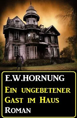 E-Book (epub) Ein ungebetener Gast im Haus: Roman von E. W. Hornung