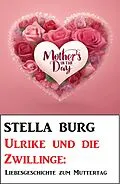 E-Book (epub) Ulrike und die Zwillinge: Liebesgeschichte zum Muttertag von Stella Burg