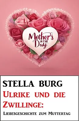 E-Book (epub) Ulrike und die Zwillinge: Liebesgeschichte zum Muttertag von Stella Burg