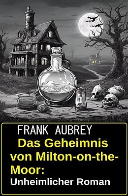 E-Book (epub) Das Geheimnis von Milton-on-the-Moor: Unheimlicher Roman von Frank Aubrey