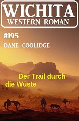 E-Book (epub) Der Trail durch die Wüste: Wichita Western Roman 195 von Dane Coolidge