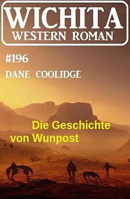 E-Book (epub) Die Geschichte von Wunpost: Wichita Western Roman 196 von Dane Coolidge