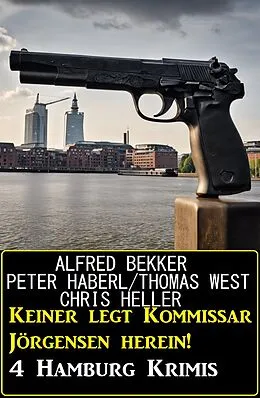 E-Book (epub) Keiner legt Kommissar Jörgensen herein! 4 Hamburg Krimis von Alfred Bekker, Peter Haberl, Thomas West