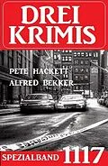 E-Book (epub) Drei Krimis Spezialband 1117 von Alfred Bekker, Pete Hackett