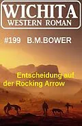 E-Book (epub) Entscheidung auf der Rocking Arrow: Wichita Western Roman 199 von B. M. Bower