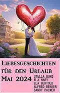 E-Book (epub) Liebesgeschichten für den Urlaub Mai 2024 von Alfred Bekker, Stella Burg, Sandy Palmer