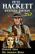 E-Book (epub) Gunlock oder Mit eisernem Besen: Pete Hackett Western Edition 257 von Pete Hackett