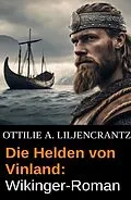 E-Book (epub) Die Helden von Vinland: Wikinger-Roman von Ottilie A. Liljencrantz