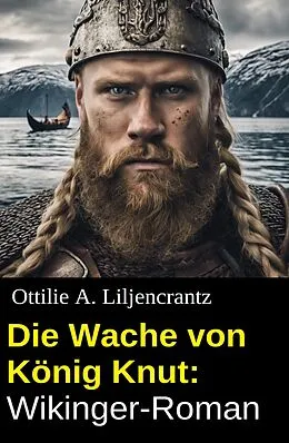 E-Book (epub) Die Wache von König Knut: Wikinger-Roman von Ottilie A. Liljencrantz