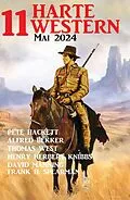 E-Book (epub) 11 Harte Western Mai 2024 von Alfred Bekker, Pete Hackett, Thomas West