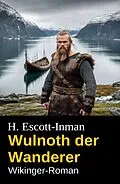 E-Book (epub) Wulnoth der Wanderer: Wikinger-Roman von H. Escott-Inman