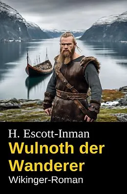 E-Book (epub) Wulnoth der Wanderer: Wikinger-Roman von H. Escott-Inman