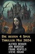 E-Book (epub) Die besten 4 Spuk Thriller Mai 2024 von Alfred Bekker, Steve Hogan, Ann Murdoch