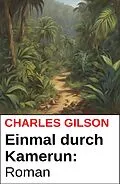 E-Book (epub) Einmal durch Kamerun: Roman von Charles Gilson