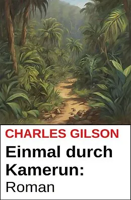 E-Book (epub) Einmal durch Kamerun: Roman von Charles Gilson