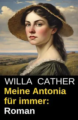 E-Book (epub) Meine Antonia für immer: Roman von Willa Cather