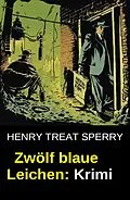 E-Book (epub) Zwölf blaue Leichen: Krimi von Henry Treat Sperry