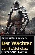 E-Book (epub) Der Wächter von St.Nicholas: Historischer Roman von Edwin Lester Arnold