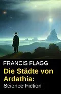 E-Book (epub) Die Städte von Ardathia: Science Fiction von Francis Flagg