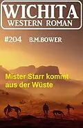 E-Book (epub) Mister Starr kommt aus der Wüste: Wichita Western Roman 204 von B. M. Bower