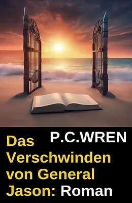 E-Book (epub) Das Verschwinden von General Jason: Roman von P. C. Wren