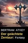E-Book (epub) Der geächtete Zentaur: Fantasy von Bertram Atkey