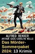 E-Book (epub) Das Mörder-Sommerpaket 2024: 13 Krimis von Alfred Bekker, Arthur Gask, Carolyn Wells