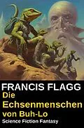 E-Book (epub) Die Echsenmenschen von Buh-Lo: Science Fiction Fantasy von Francis Flagg