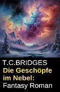 E-Book (epub) Die Geschöpfe im Nebel: Fantasy Roman von T. C. Bridges