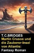 E-Book (epub) Martin Crusoe und die Zauberer-Insel von Atlantis: Fantasy Roman von T. C. Bridges