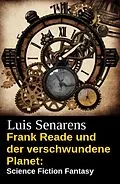E-Book (epub) Frank Reade und der verschwundene Planet: Science Fiction Fantasy von Luis Senarens