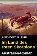 E-Book (epub) Im Land des roten Skorpions: Australien-Roman von Anthony M. Rud