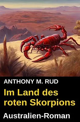 E-Book (epub) Im Land des roten Skorpions: Australien-Roman von Anthony M. Rud