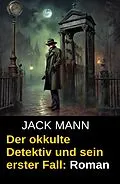 E-Book (epub) Der okkulte Detektiv und sein erster Fall: Roman von Jack Mann