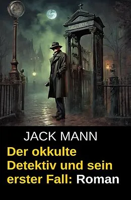 E-Book (epub) Der okkulte Detektiv und sein erster Fall: Roman von Jack Mann
