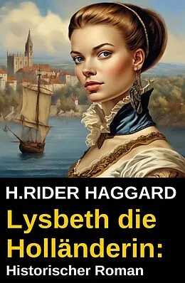 E-Book (epub) Lysbeth die Holländerin: Historischer Roman von H. Rider Haggard
