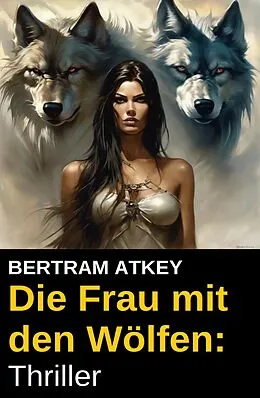 E-Book (epub) Die Frau mit den Wölfen: Thriller von Bertram Atkey