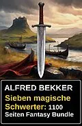 E-Book (epub) Sieben magische Schwerter: 1100 Seiten Fantasy Bundle von Alfred Bekker