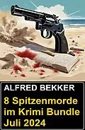E-Book (epub) 8 Spitzenmorde im Krimi Bundle Juli 2024 von Alfred Bekker